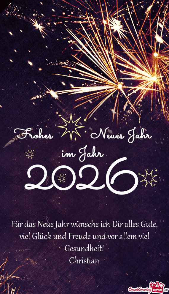 Für das Neue Jahr wünsche ich Dir alles Gute, viel Glück und Freude und vor allem viel Gesundheit