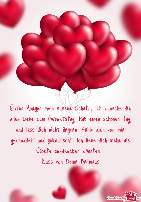 Guten Morgen mein süsser Schatz, ich wünsche dir alles Liebe zum Geburtstag. Hab einen schönen Ta