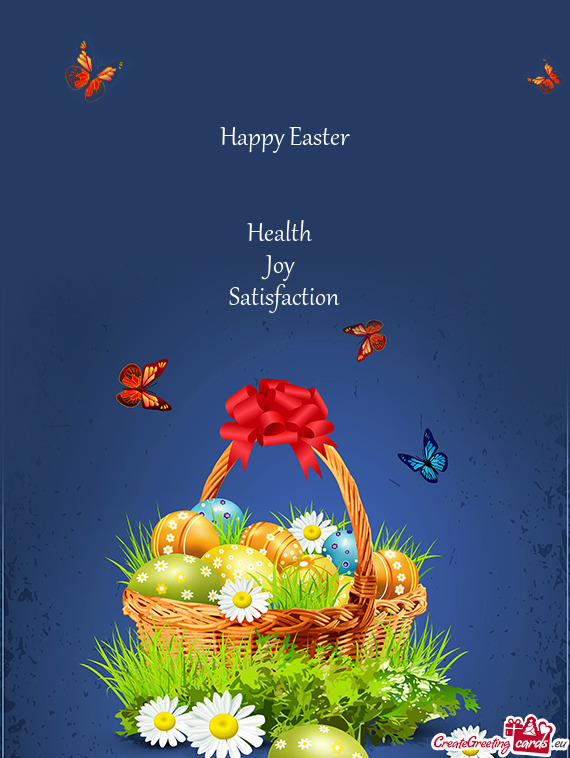 Happy Easter
 
 
 Health 
 Joy 
 Satisfaction