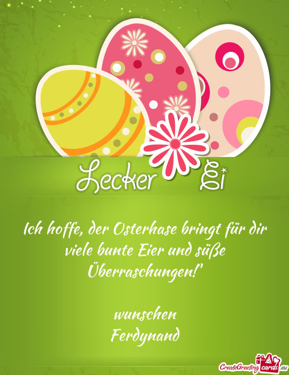 Ich hoffe, der Osterhase bringt für dir viele bunte Eier und süße Überraschungen!”