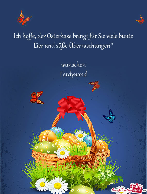 Ich hoffe, der Osterhase bringt für Sie viele bunte Eier und süße Überraschungen!”